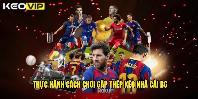 Thực hành cách chơi gấp thếp kèo nhà cái bg