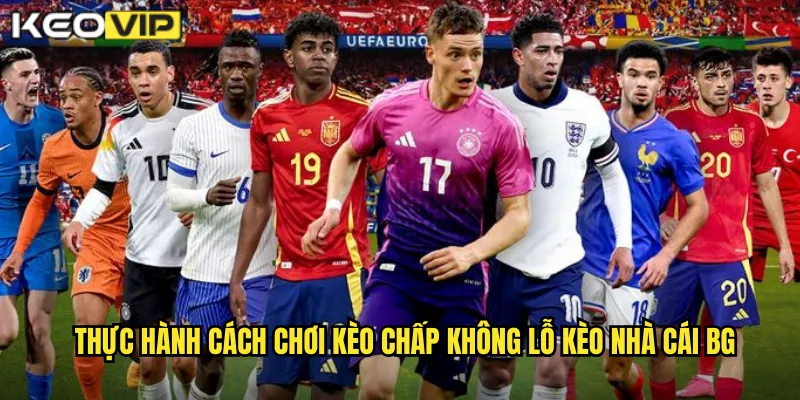 Cách Chơi Kèo Chấp Không Lỗ - Bảo Toàn Vốn 100% Tại kèo nhà cái bg 2 Thực hành cách chơi kèo chấp không lỗ kèo nhà cái bg