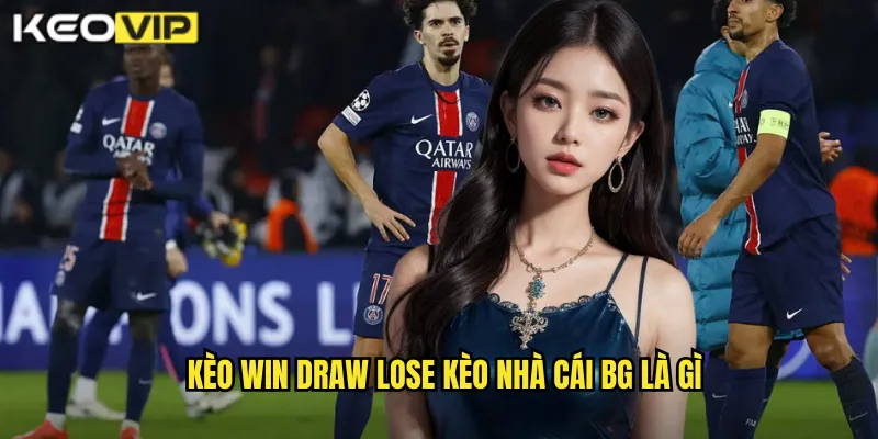 Kèo win draw lose kèo nhà cái bg là gì