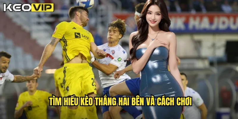 Tìm hiểu kèo thắng hai bên và cách chơi