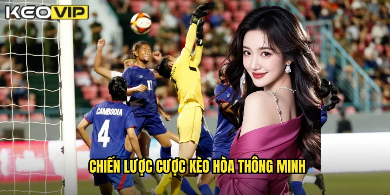 Chiến lược cược kèo hòa thông minh