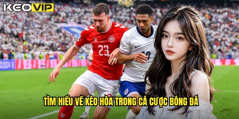 Tìm hiểu về kèo hòa trong cá cược bóng đá