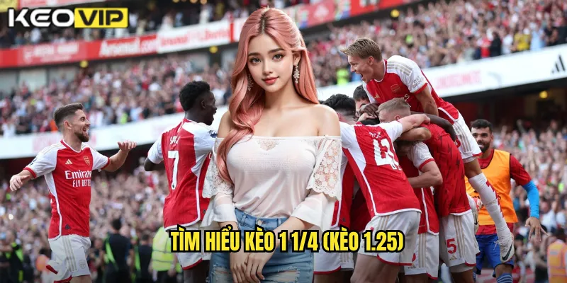 Tìm hiểu kèo 1 1/4 (kèo 1.25)