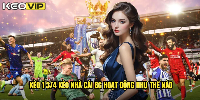 Kèo 1 3/4 kèo nhà cái bg hoạt động như thế nào