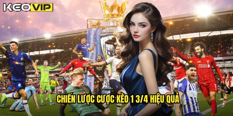 Chiến lược cược kèo 1 3/4 hiệu quả