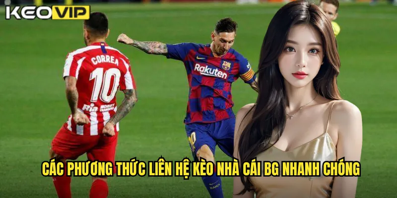 Liên Hệ kèo nhà cái bg - Đội Ngũ Hỗ Trợ Chuyên Nghiệp 24/7 1 Các phương thức liên hệ kèo nhà cái bg nhanh chóng