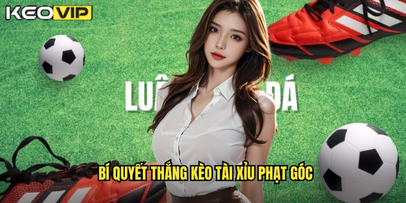 Bí quyết thắng kèo tài xỉu phạt góc