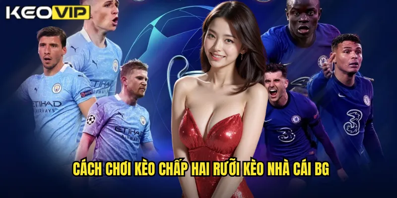 Kèo Chấp Hai Rưỡi - Mức Chấp Cao Cho Chênh Lệch Lớn Tại kèo nhà cái bg 2 Cách chơi kèo chấp hai rưỡi kèo nhà cái bg