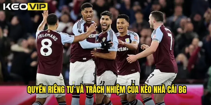 Chính Sách Bảo Mật kèo nhà cái bg - Bảo Vệ Tuyệt Đối Thông Tin Cá Nhân 2 Quyền riêng tư và trách nhiệm của kèo nhà cái bg